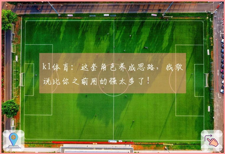 k1体育：这套角色养成思路，我敢说比你之前用的强太多了！